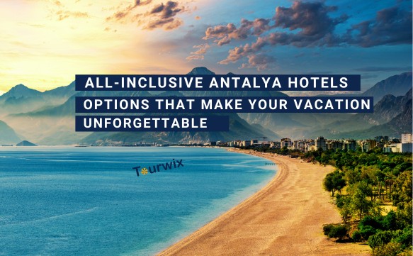 Antalya Hotels All-Inclusive: Optionen, die Ihren Urlaub unvergesslich machen