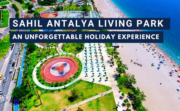 Sahil Antalya Living Park: An Unforgettable Holiday Experience