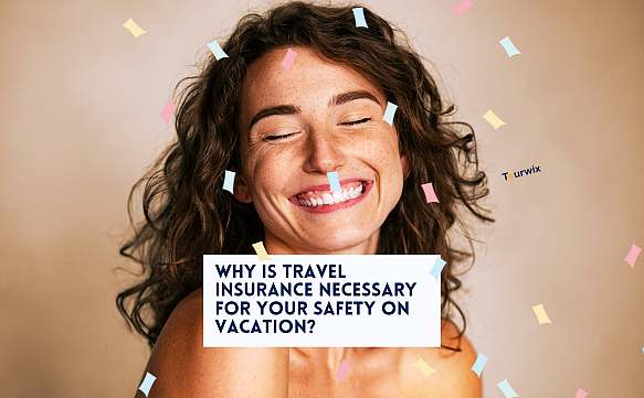 Why is Travel Insurance Necessary for Your Safety on Vacation?