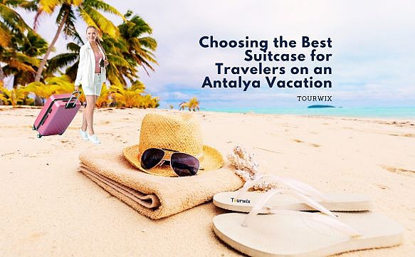 Choosing the Best Suitcase for Travelers on an Antalya Vacation